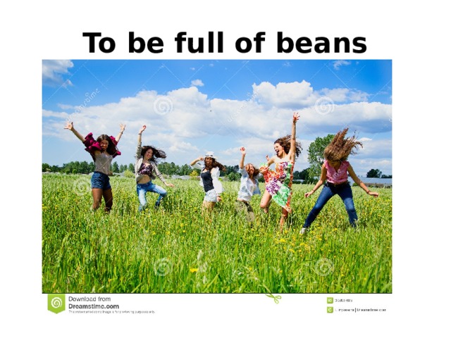 To be full of beans 
