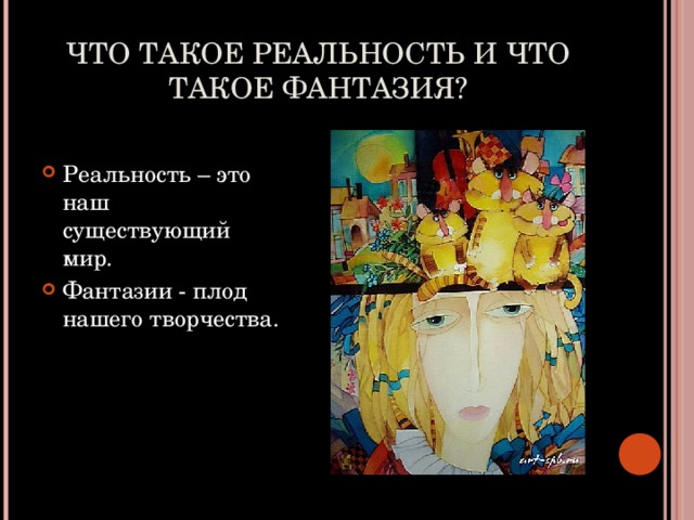 ЧТО ТАКОЕ РЕАЛЬНОСТЬ И ЧТО ТАКОЕ ФАНТАЗИЯ? Реальность – это наш существующий мир. Фантазии - плод нашего творчества.  