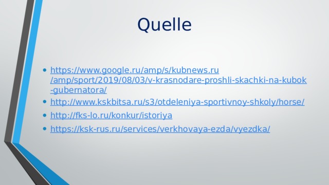 Quelle https://www.google.ru/amp/s/ kubnews.ru /amp/sport/2019/08/03/v-krasnodare-proshli-skachki-na-kubok-gubernatora/ http:// www.kskbitsa.ru /s3/otdeleniya-sportivnoy-shkoly/horse/ http:// fks-lo.ru / konkur / istoriya https:// ksk-rus.ru /services/ verkhovaya-ezda / vyezdka / 