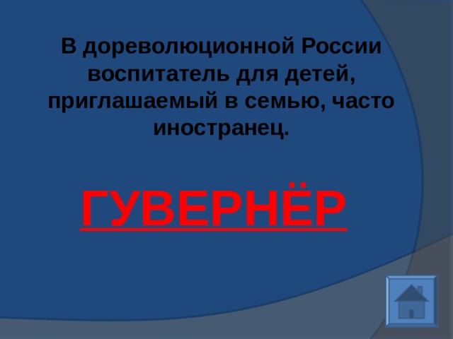В дореволюционной России воспитатель для детей, приглашаемый в семью, часто иностранец.      ГУВЕРНЁР 