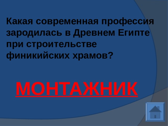 Какая современная профессия зародилась в Древнем Египте при строительстве финикийских храмов?    МОНТАЖНИК 