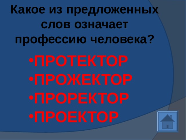 Какое из предложенных слов означает профессию человека? ПРОТЕКТОР ПРОЖЕКТОР ПРОРЕКТОР ПРОЕКТОР 