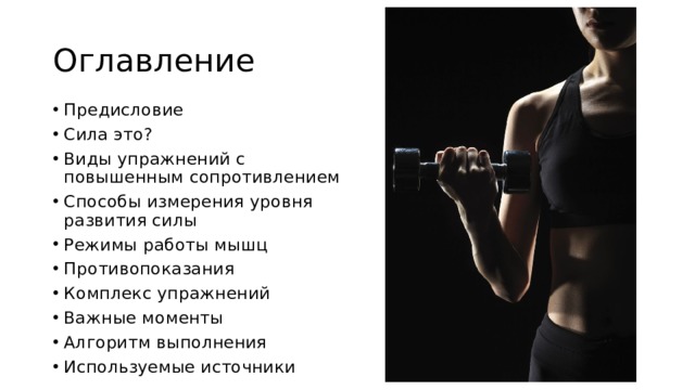 Оглавление Предисловие Сила это? Виды упражнений с повышенным сопротивлением Способы измерения уровня развития силы Режимы работы мышц Противопоказания Комплекс упражнений Важные моменты Алгоритм выполнения Используемые источники 