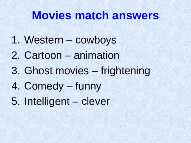 Movies match answers Western – cowboys Cartoon – animation Ghost movies – frightening Comedy – funny Intelligent – clever  