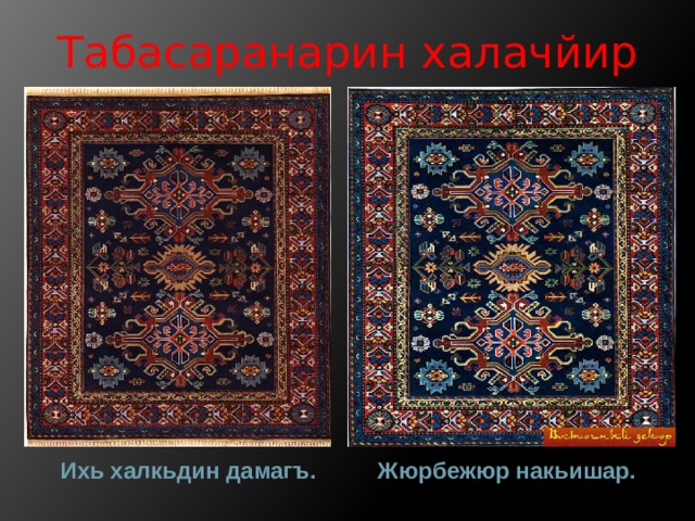 Табасаранарин халачйир Ихь халкьдин дамагъ. Жюрбежюр накьишар. 