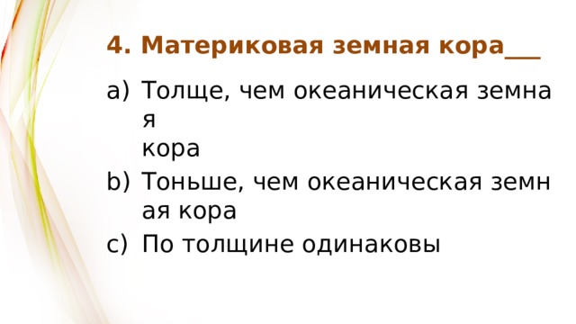 4. Материковая земная кора___ Толще, чем океаническая земная  кора Тоньше, чем океаническая земная кора По толщине одинаковы 