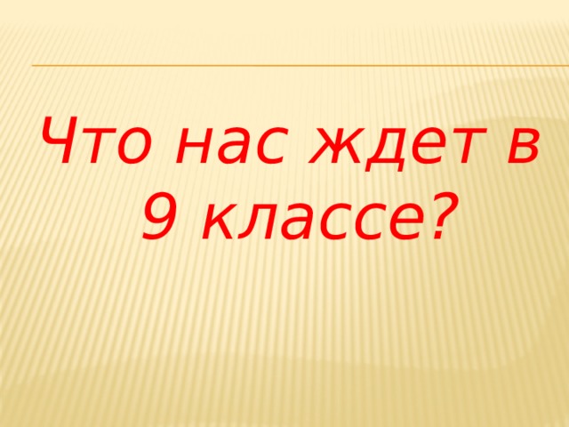 Что нас ждет в 9 классе? 