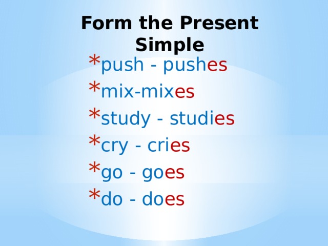 Form the Present Simple push - push es mix-mix es study - studi es cry - cri es go - go es do - do es 