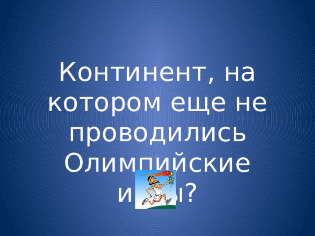 Континент, на котором еще не проводились Олимпийские игры? 