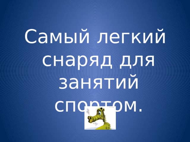 Самый легкий снаряд для занятий спортом. 