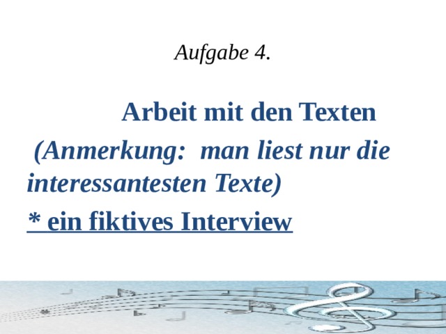  Aufgabe 4.   Arbeit mit den Texten  (Anmerkung: man liest nur die interessantesten Texte) * ein fiktives Interview 