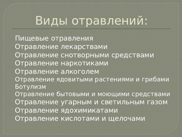 Виды отравлений: Пищевые отравления Отравление лекарствами Отравление снотворными средствами Отравление наркотиками Отравление алкоголем Отравление ядовитыми растениями и грибами Ботулизм Отравление бытовыми и моющими средствами Отравление угарным и светильным газом Отравление ядохимикатами Отравление кислотами и щелочами 