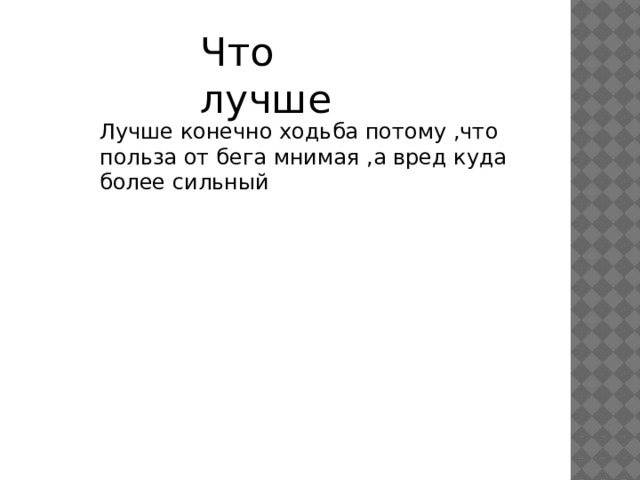 Что лучше Лучше конечно ходьба потому ,что польза от бега мнимая ,а вред куда более сильный 