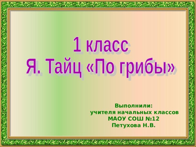 Выполнили:  учителя начальных классов МАОУ СОШ №12 Петухова Н.В. 