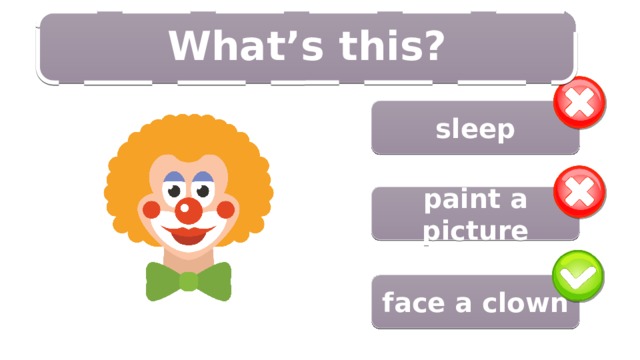 11/14 What’s this?  sleep paint a picture face a clown 