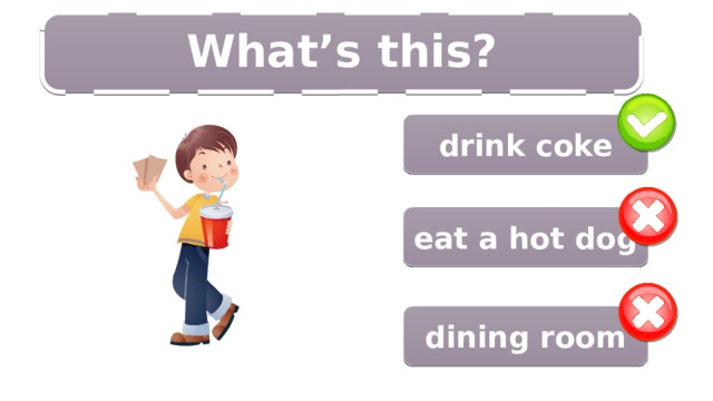 13/14 What’s this?  drink coke eat a hot dog dining room 