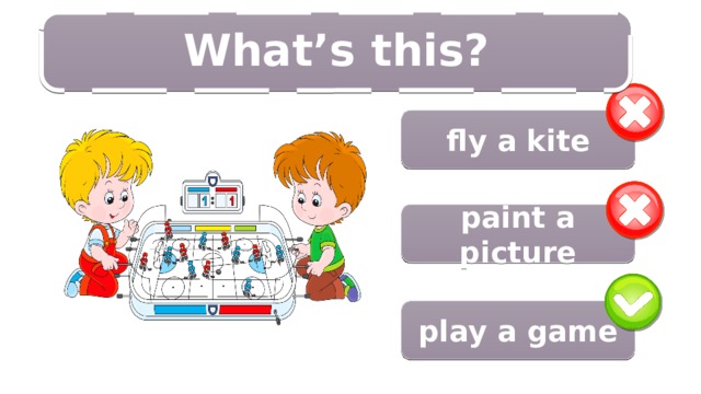 14/14 What’s this?  fly a kite paint a picture play a game 