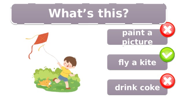 8/14 What’s this?  paint a picture fly a kite drink coke 