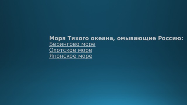 Моря Тихого океана, омывающие Россию:  Берингово море  Охотское море  Японское море   