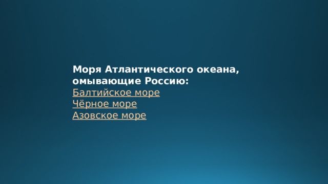 Моря Атлантического океана, омывающие Россию:  Балтийское море  Чёрное море  Азовское море 