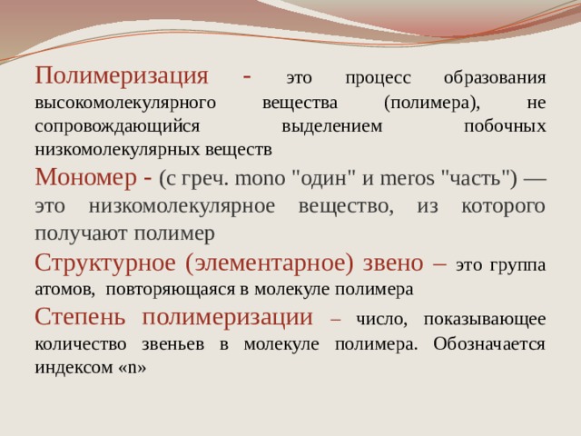 Полимеризация - это процесс образования высокомолекулярного вещества (полимера), не сопровождающийся выделением побочных низкомолекулярных веществ Мономер - (с греч. mono 