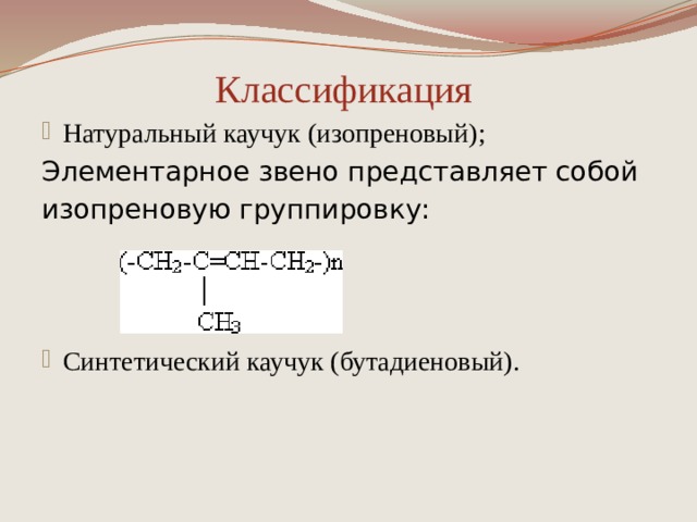 Классификация Натуральный каучук (изопреновый); Элементарное звено представляет собой изопреновую группировку: Синтетический каучук (бутадиеновый). 