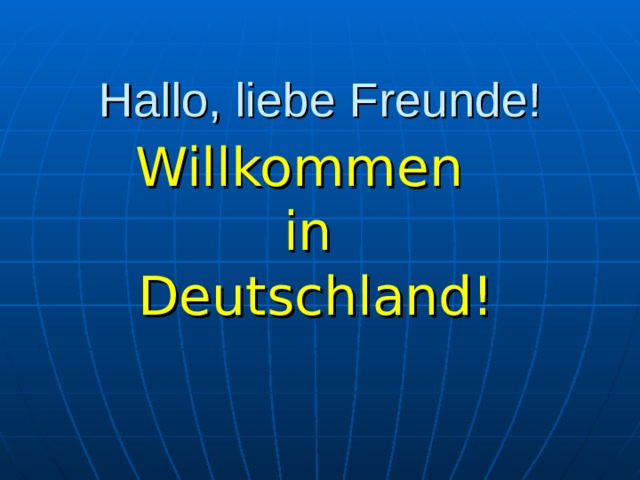Hallo, liebe Freunde! Willkommen in  Deutschland! 