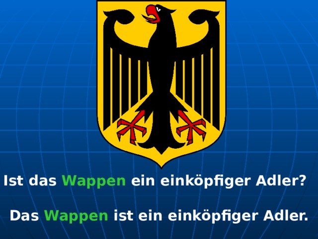 Ist d as Wappen ein einköpfiger Adler? Das Wappen ist ein einköpfiger Adler. 