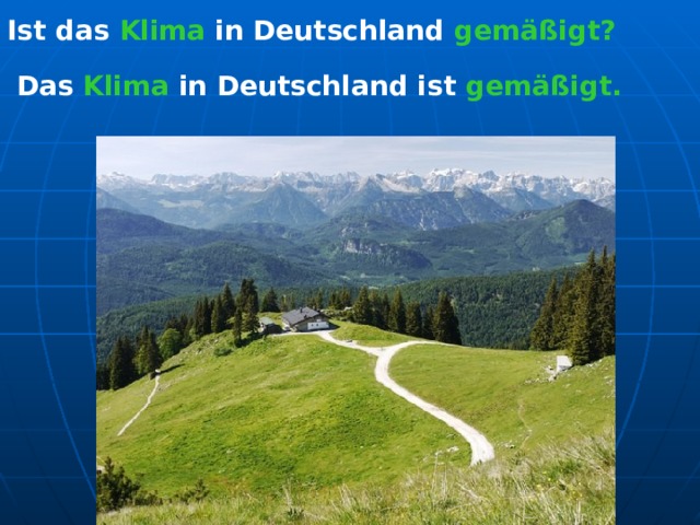 Ist das Klima in Deutschland gemäßigt? Das Klima in Deutschland ist gemäßigt. 