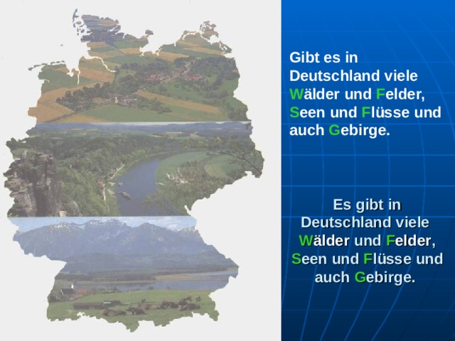 Gibt es in Deutschland viele  W älder  und F elder, S een und F lüsse und auch G ebirge. Es gibt in Deutschland viele  W älder  und F elder , S een und F lüsse und auch G ebirge. 