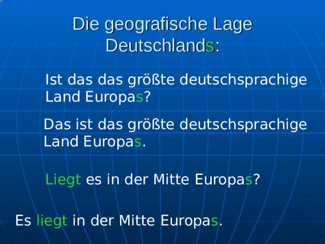 Die geografische Lage Deutschland s : Ist das das größte deutschsprachige Land Europa s ? Ist das das größte deutschsprachige Land Europa s ? Ist das das größte deutschsprachige Land Europa s ? Das ist das größte deutschsprachige Land Europa s . Das ist das größte deutschsprachige Land Europa s . Das ist das größte deutschsprachige Land Europa s . Liegt es  in der Mitte  Europa s ?  Liegt es  in der Mitte  Europa s ?  Liegt es  in der Mitte  Europa s ?  Es  liegt  in der Mitte  Europa s .  