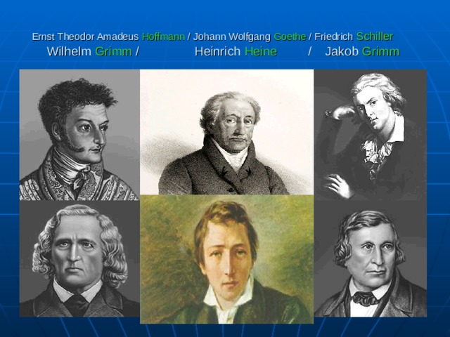 Ernst Theodor Amadeus Hoffmann / Johann Wolfgang Goethe / Friedrich  Schiller   Wilhelm Grimm / Heinrich Heine / Jakob Grimm  