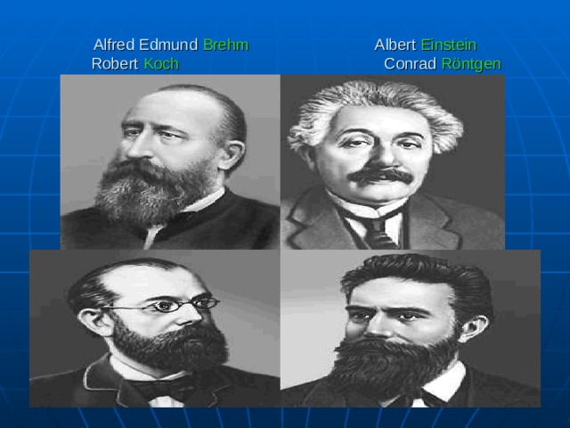 Alfred Edmund Brehm Albert Einstein  Robert Koch Conrad Röntgen 