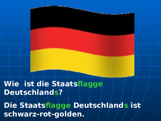 Wie ist die Staats flagge Deutschland s ? Die Staats flagge Deutschland s ist schwarz-rot-golden. 