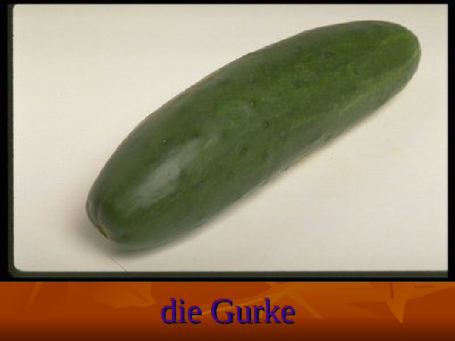 die Gurke