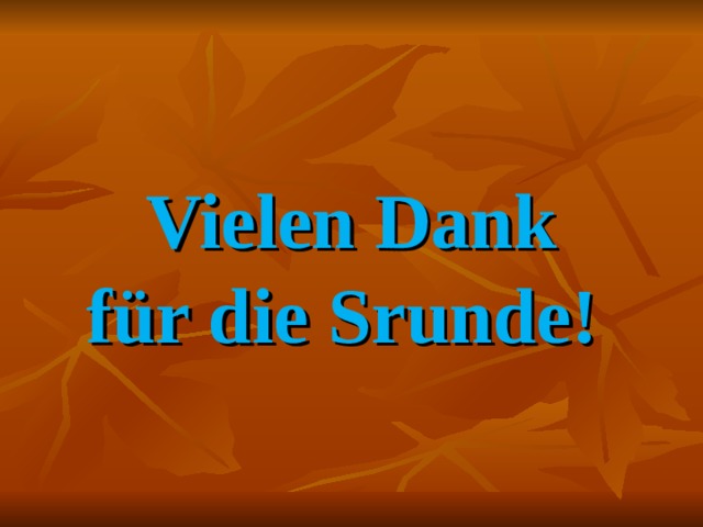 Vielen Dank für die Srunde!