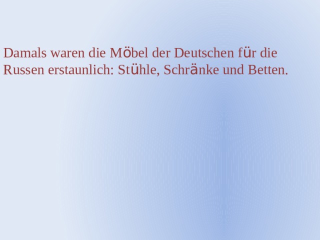 Damals waren die M ö bel der Deutschen f ü r die Russen erstaunlich: St ü hle, Schr ä nke und Betten. 
