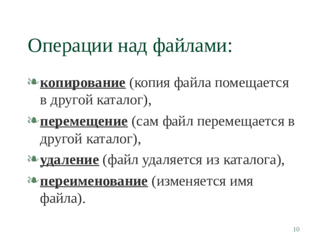 Операции над файлами: копирование (копия файла помещается в другой каталог), перемещение (сам файл перемещается в другой каталог), удаление (файл удаляется из каталога), переименование (изменяется имя файла).  
