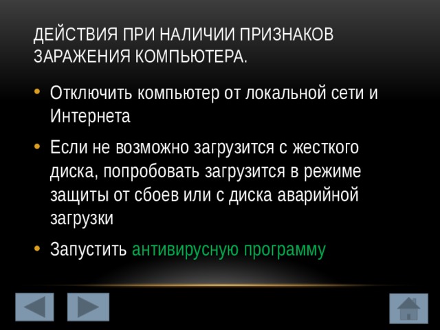 Действия при наличии признаков заражения компьютера. Отключить компьютер от локальной сети и Интернета Если не возможно загрузится с жесткого диска, попробовать загрузится в режиме защиты от сбоев или с диска аварийной загрузки Запустить антивирусную программу 