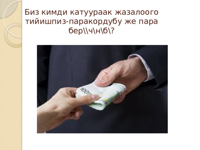 Биз кимди катуураак жазалоого тийишпиз-паракордубу же пара бер\\ч\н\б\?   