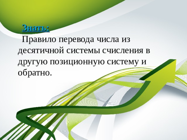 Знать: Правило перевода числа из десятичной системы счисления в другую позиционную систему и обратно. 