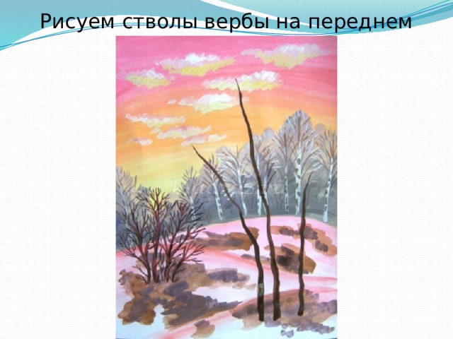 Рисуем стволы вербы на переднем плане. 