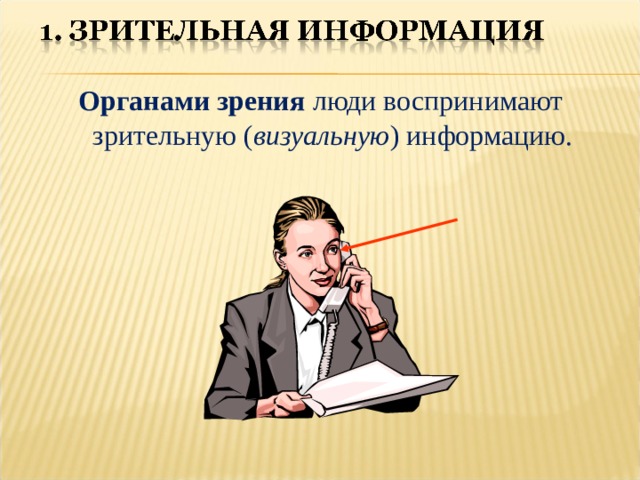 Органами зрения  люди воспринимают зрительную ( визуальную ) информацию. 