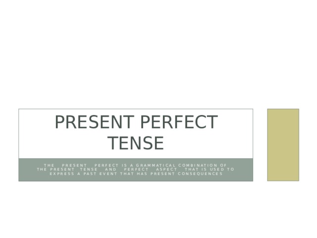 Present perfect tense The  present perfect is a grammatical combination of the present tense  and  perfect  aspect that is used to express a past event that has present consequences 
