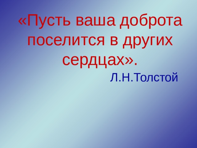 «Пусть ваша доброта поселится в других сердцах». Л.Н.Толстой 