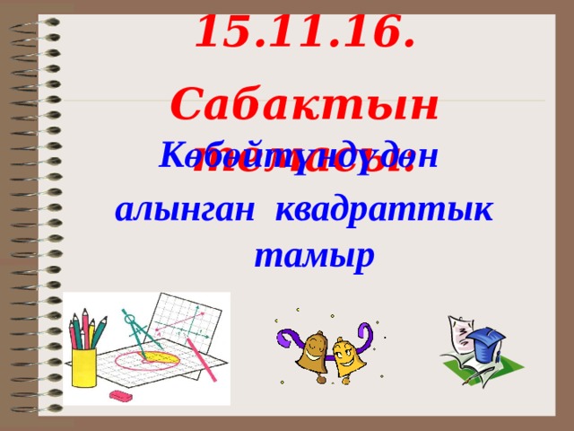 15.11.16. Сабактын темасы: К өбөйтүндүдөн алынган квадраттык тамыр     