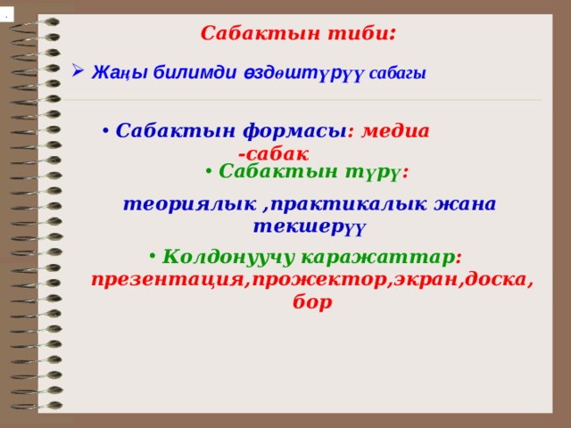   Сабактын тиби : . Жа ң ы билимди өзд ө шт ү р үү сабагы Сабактын формасы : медиа -сабак Сабактын т ү р ү : теориялык ,практикалык жана текшер үү Колдонуучу каражаттар : презентация,прожектор,экран,доска,бор 