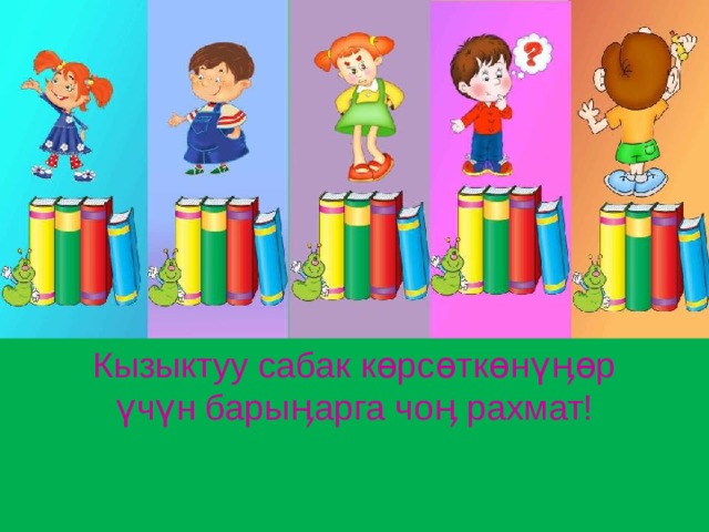 Кызыктуу сабак көрсөткөнүӊөр үчүн барыӊарга чоӊ рахмат! 