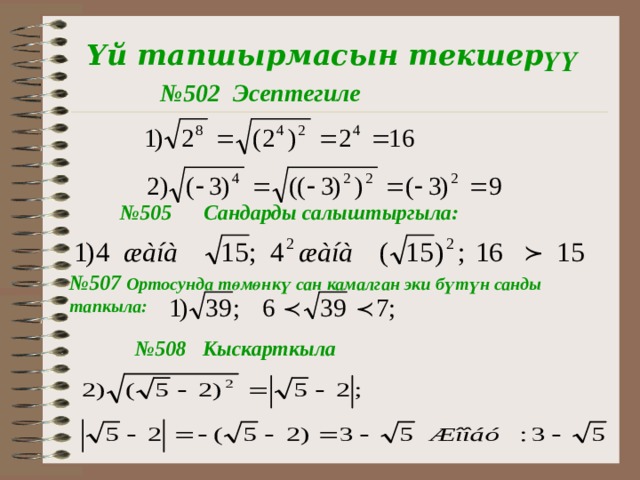 Ү й тапшырмасын текшер үү № 502 Эсептегиле № 505 Сандарды салыштыргыла:  № 507 Ортосунда төмөнкү сан камалган эки бүтүн санды тапкыла: № 508 Кыскарткыла 