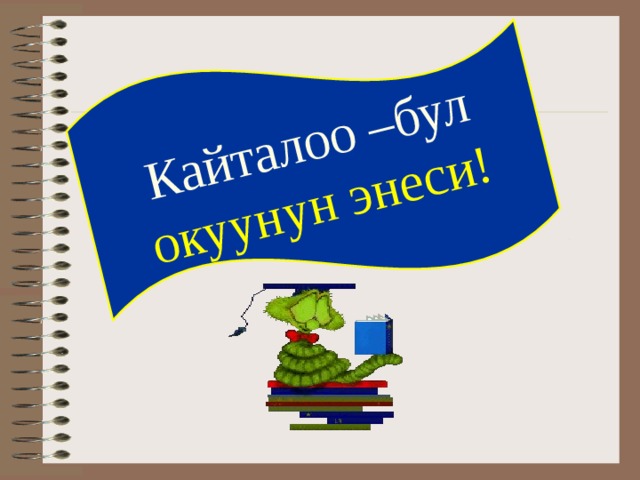 Кайталоо –бул окуунун энеси! 